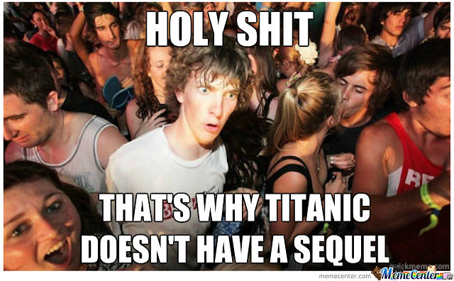 Cielo santo... Por eso es que Titanic no tiene secuela.